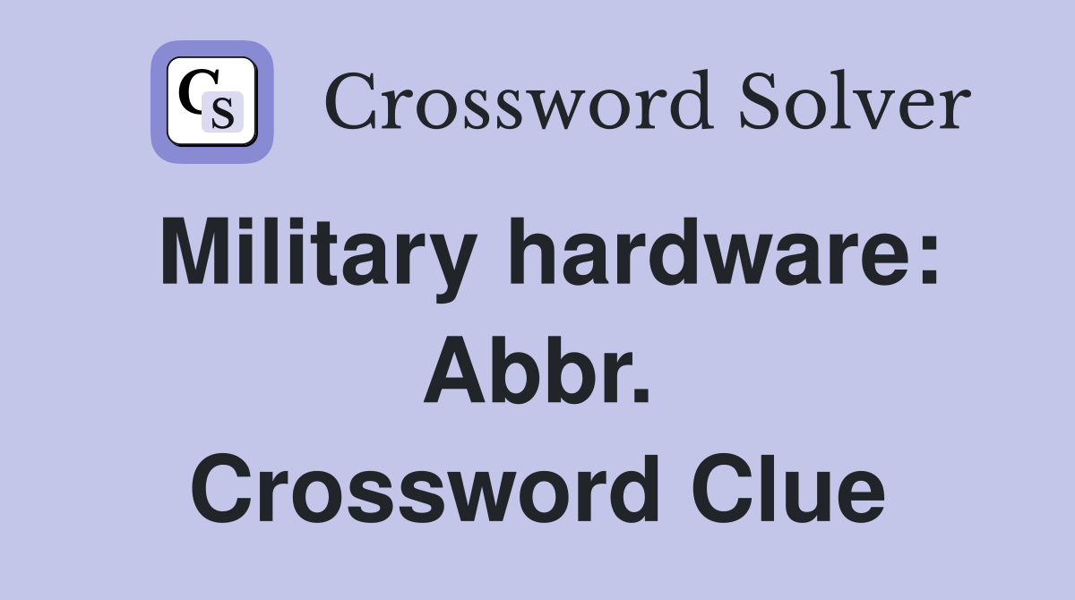 Military hardware: Abbr. Crossword Clue