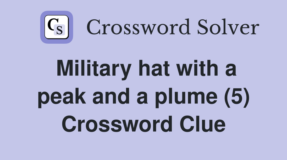 Military hat with a peak and a plume (5) Crossword Clue