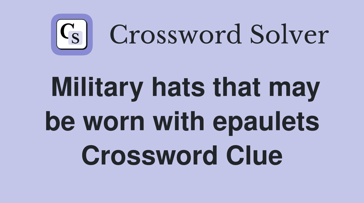 Military hats that may be worn with epaulets Crossword Clue