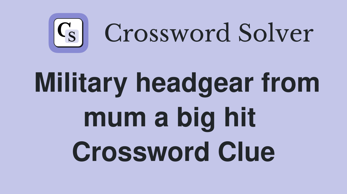 Military headgear from mum a big hit  Crossword Clue