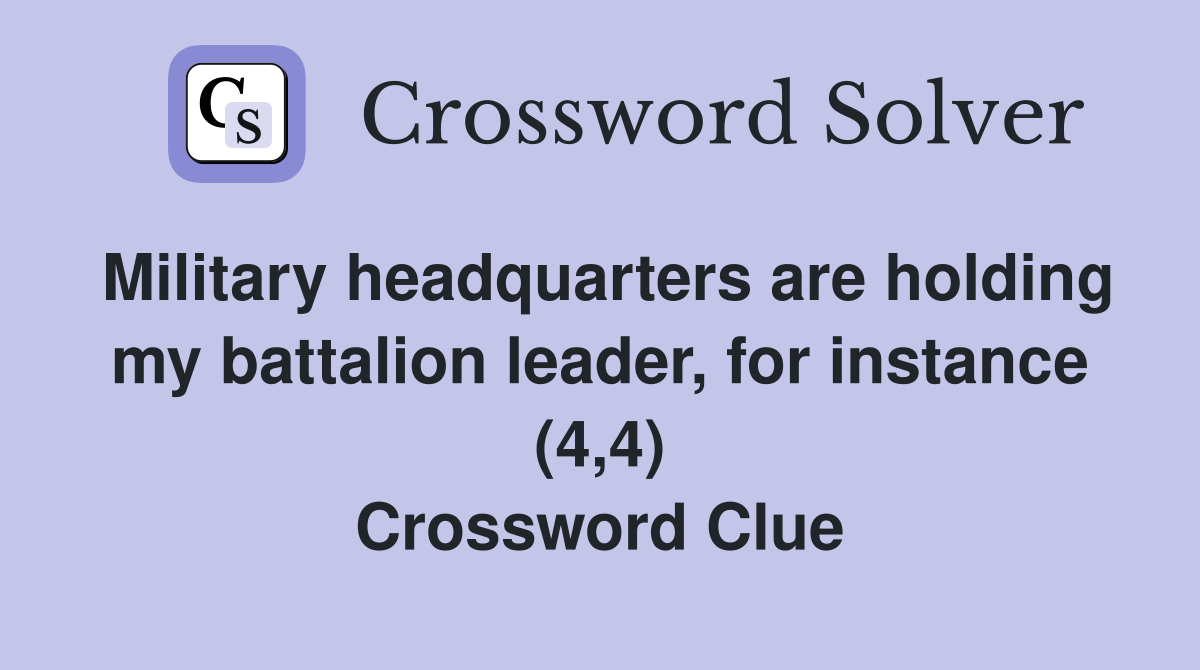 Military headquarters are holding my battalion leader, for instance (4,4) Crossword Clue
