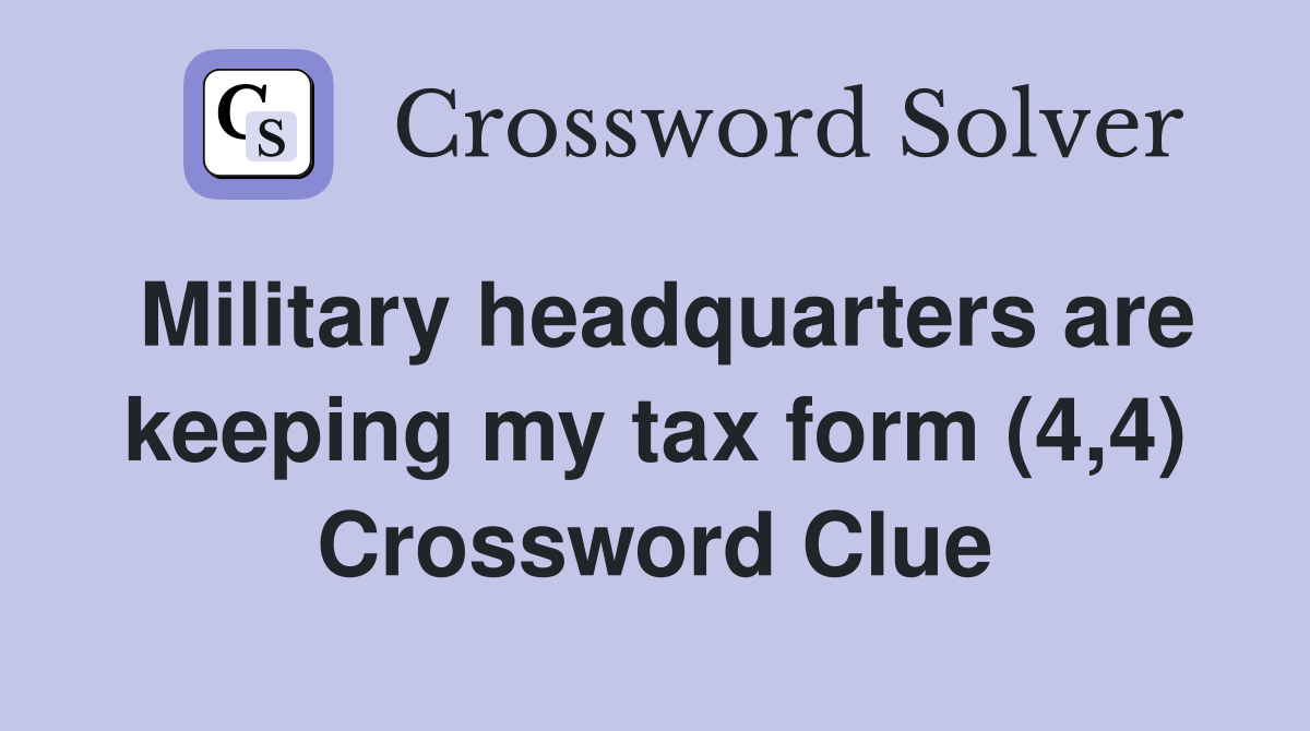 Military headquarters are keeping my tax form (4,4) Crossword Clue