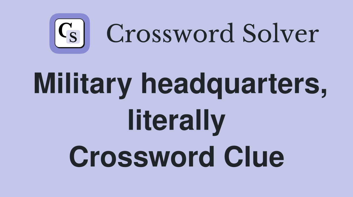 Military headquarters, literally Crossword Clue