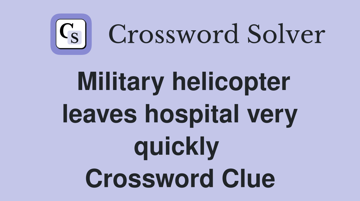 Military helicopter leaves hospital very quickly  Crossword Clue