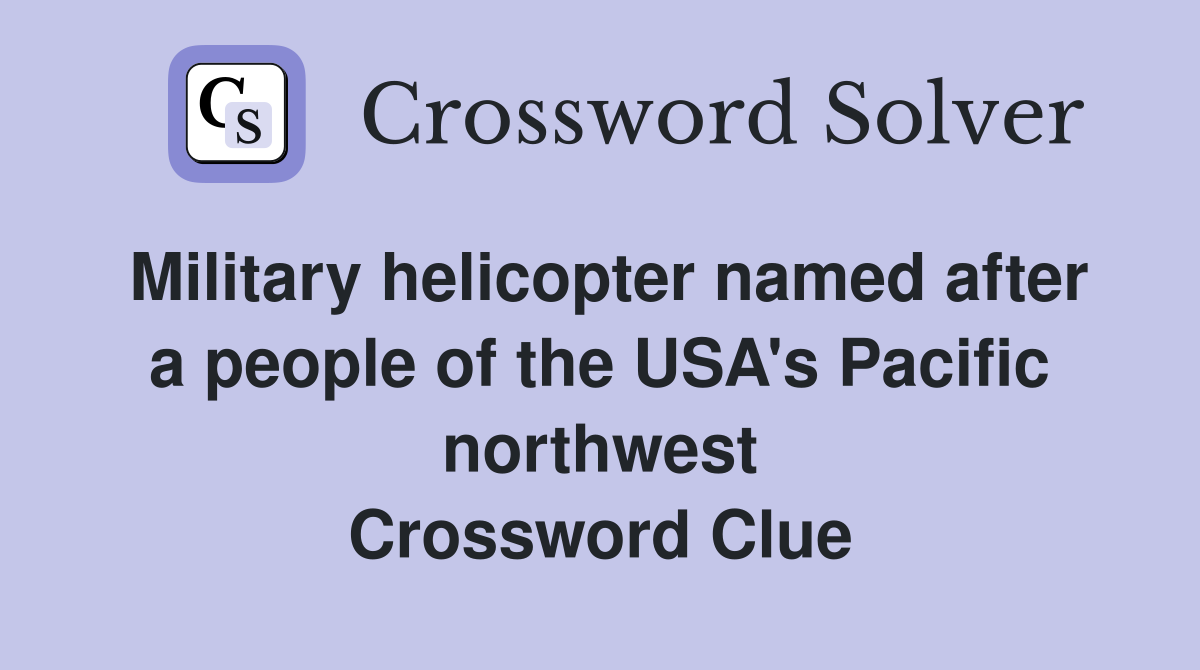 Military helicopter named after a people of the USA's Pacific northwest Crossword Clue