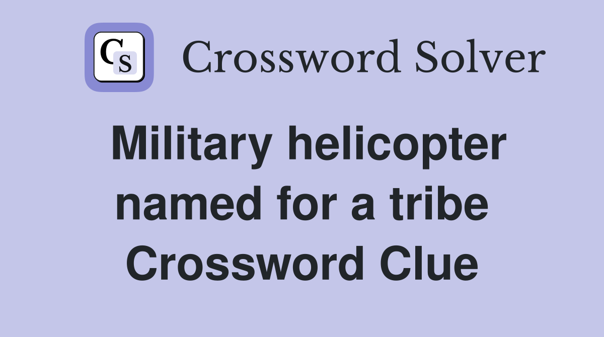 Military helicopter named for a tribe Crossword Clue