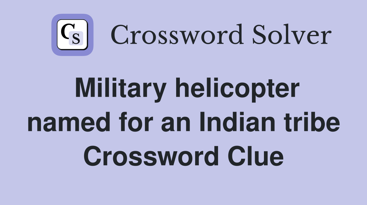 Military helicopter named for an Indian tribe Crossword Clue