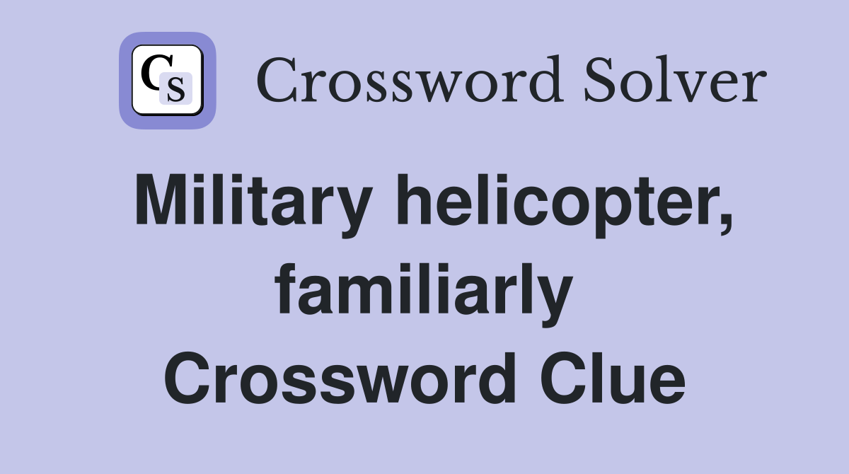 Military helicopter, familiarly Crossword Clue