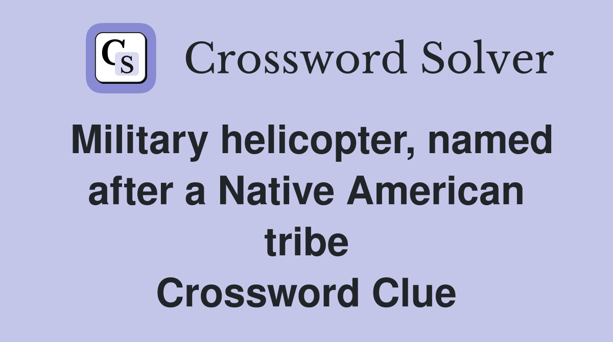 Military helicopter, named after a Native American tribe Crossword Clue