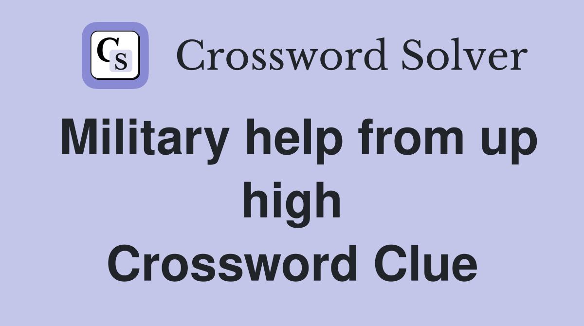 Military help from up high Crossword Clue