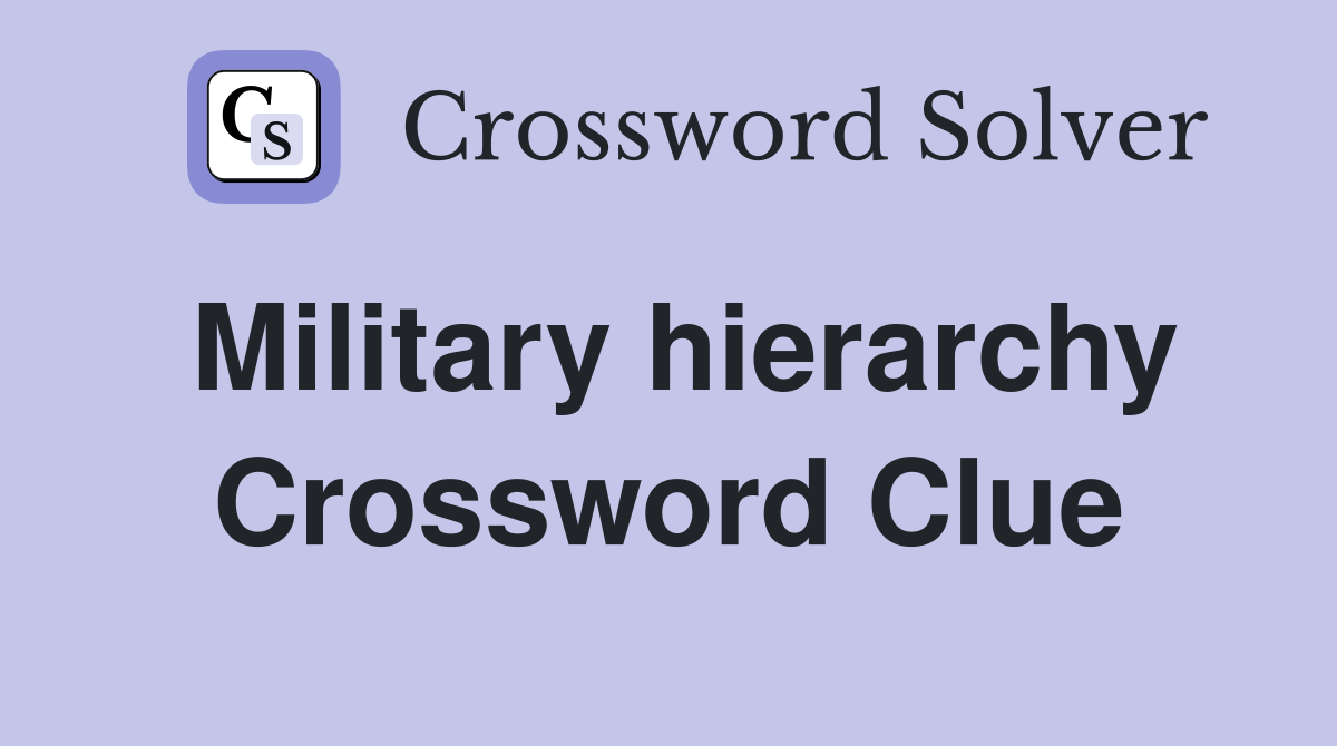 Military hierarchy Crossword Clue