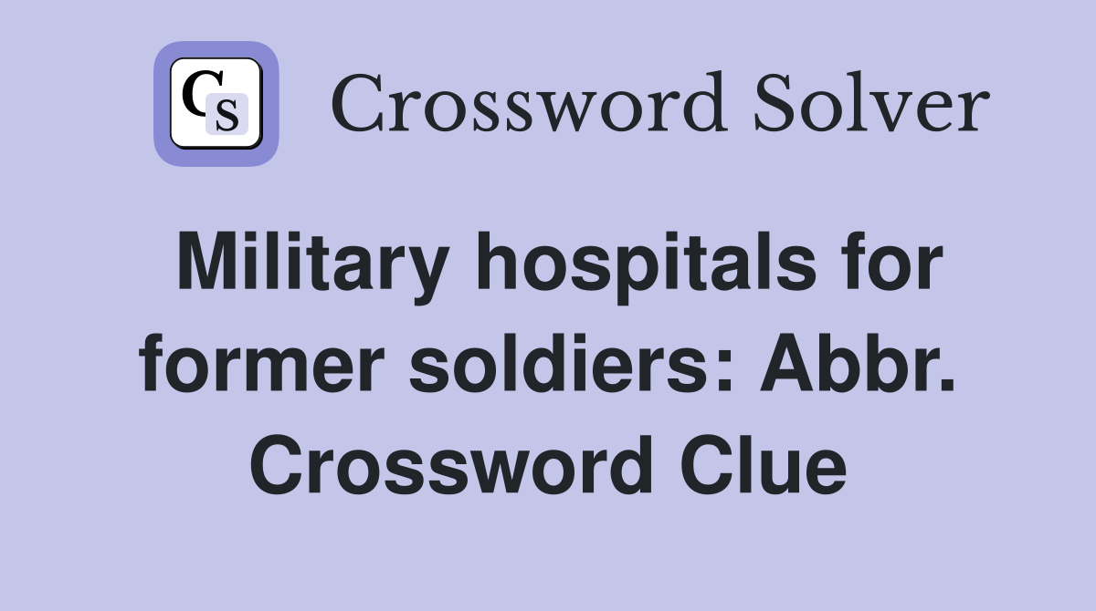 Military hospitals for former soldiers: Abbr. Crossword Clue