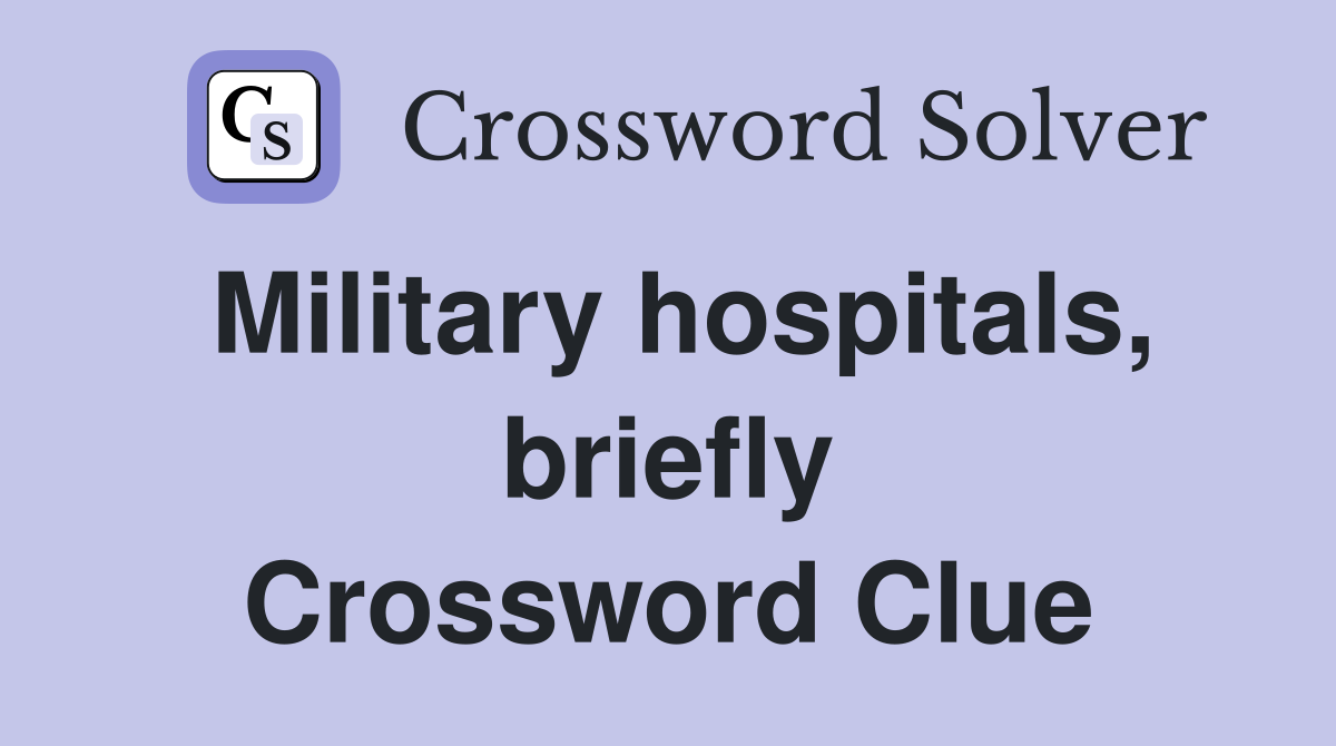 Military hospitals, briefly Crossword Clue