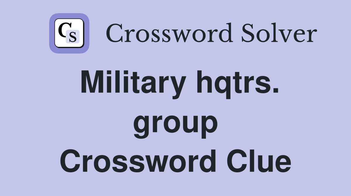 Military hqtrs. group Crossword Clue