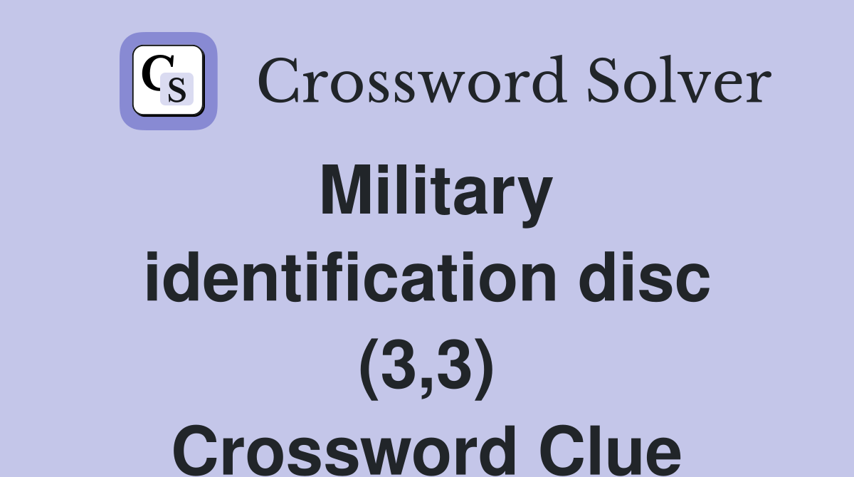 Military identification disc (3,3) Crossword Clue