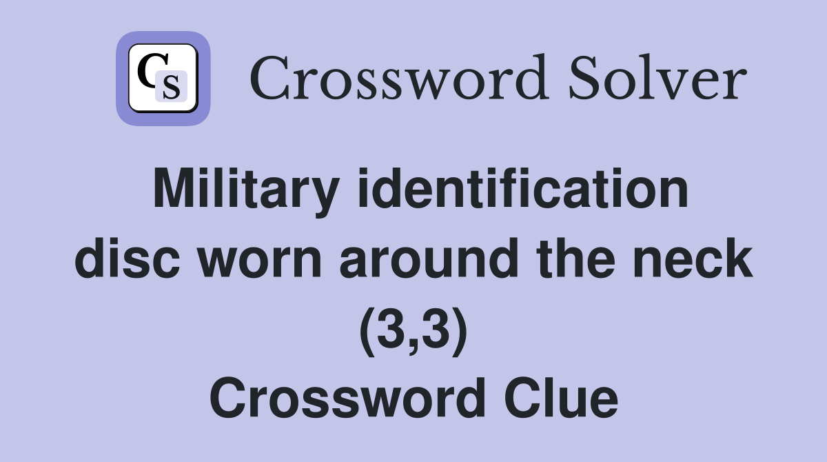 Military identification disc worn around the neck (3,3) Crossword Clue
