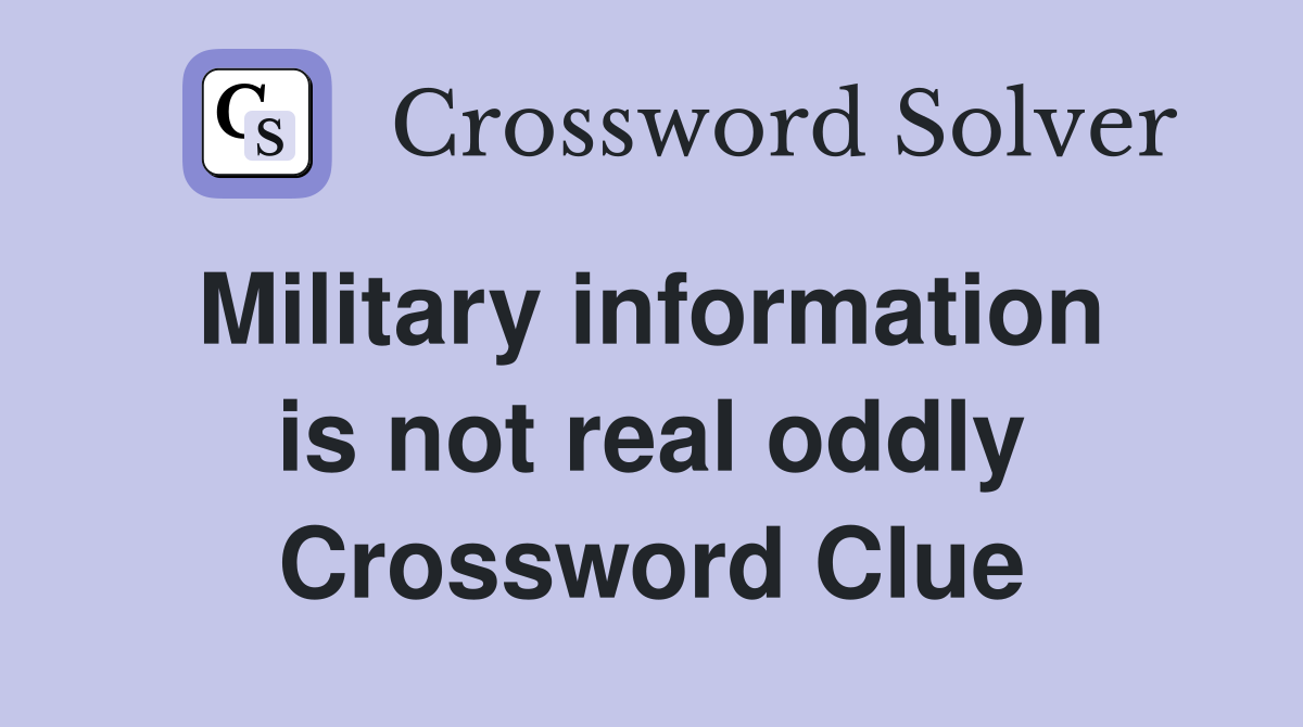 Military information  is not real oddly Crossword Clue