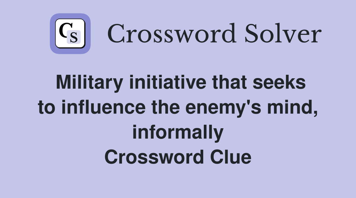 Military initiative that seeks to influence the enemy's mind, informally Crossword Clue