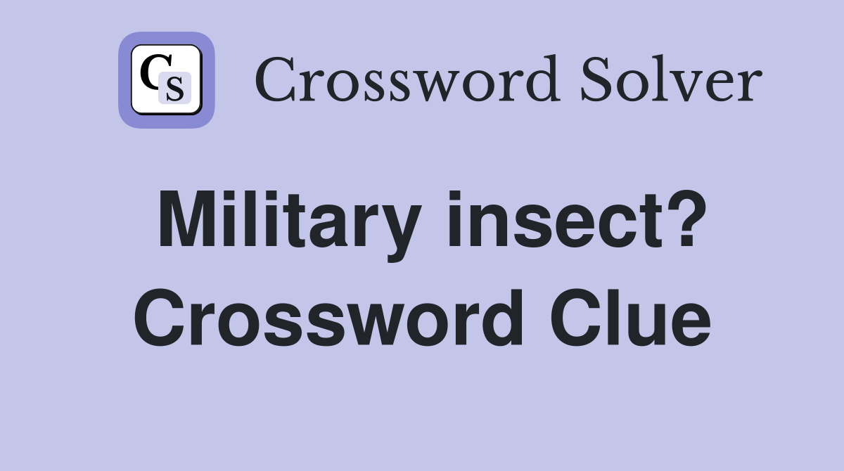 Military insect? Crossword Clue