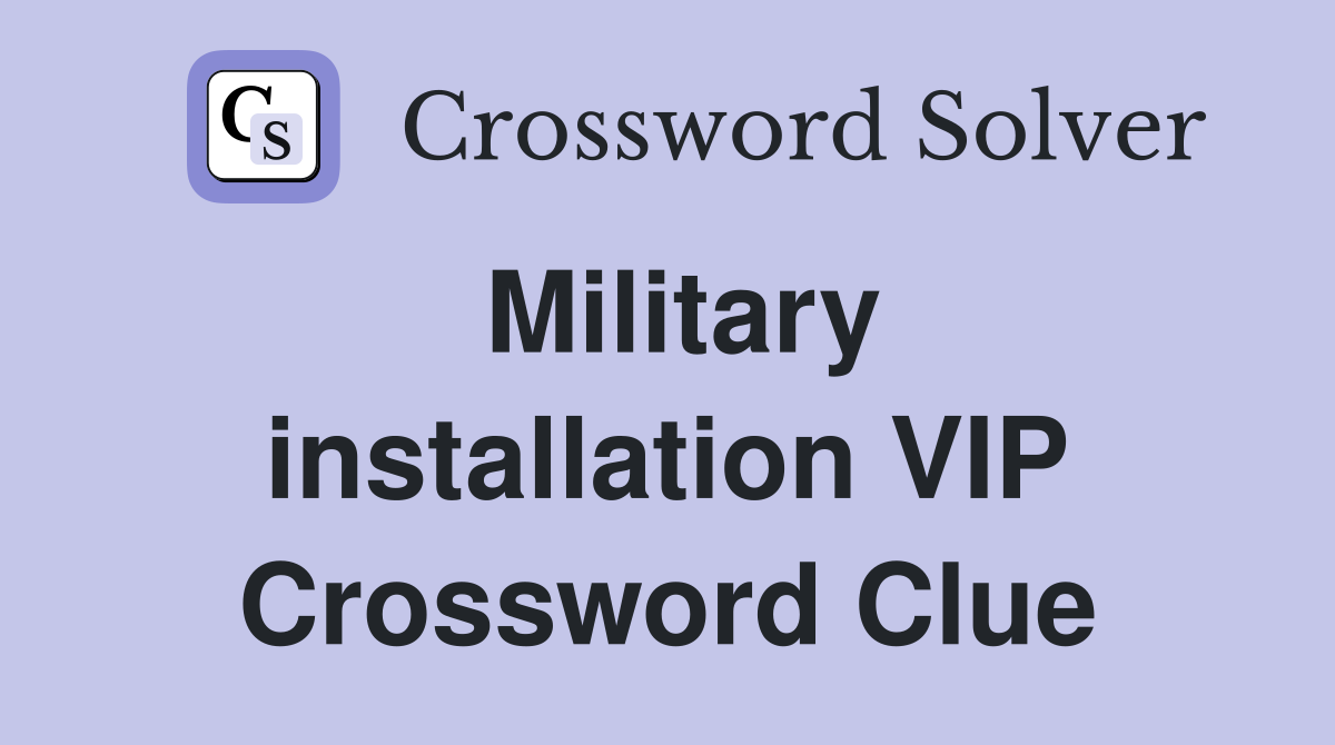 Military installation VIP Crossword Clue