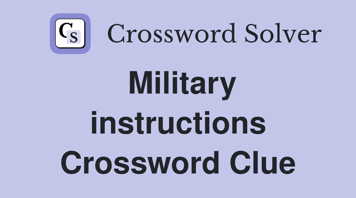 Military instructions Crossword Clue