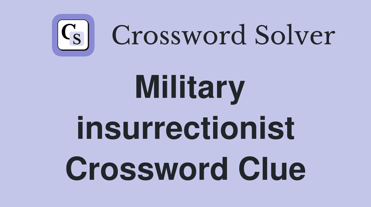 Military insurrectionist Crossword Clue