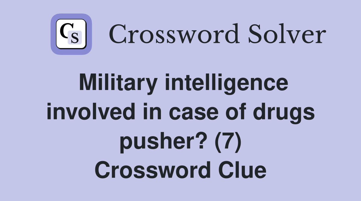 Military intelligence involved in case of drugs pusher? (7) Crossword Clue