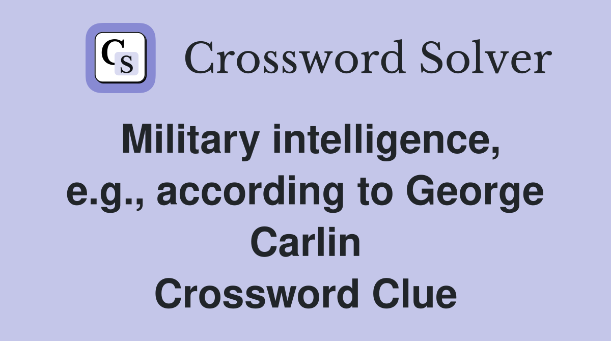 Military intelligence, e.g., according to George Carlin Crossword Clue
