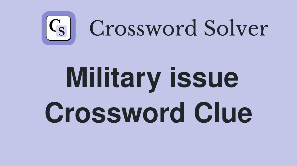 Military issue Crossword Clue