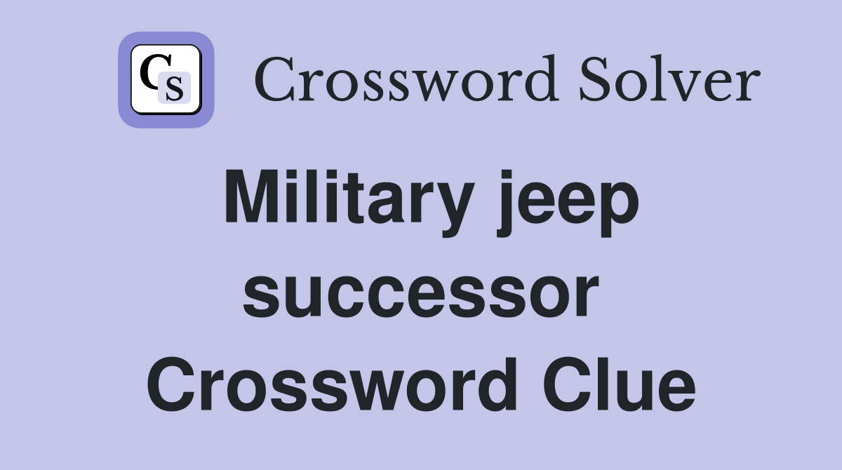 Military jeep successor Crossword Clue