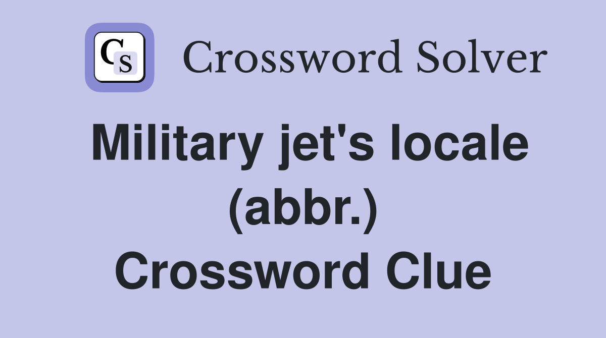 Military jet's locale (abbr.) Crossword Clue