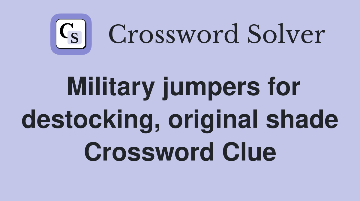 Military jumpers for destocking, original shade Crossword Clue