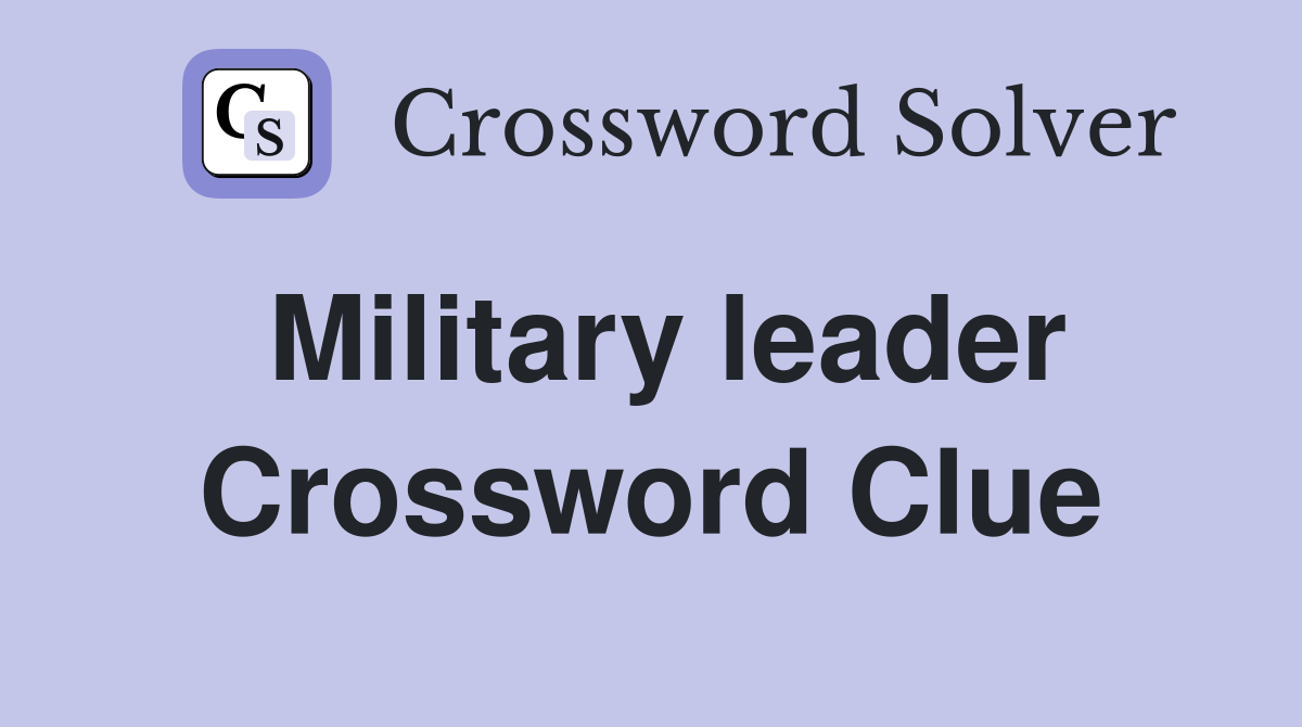 Military leader Crossword Clue