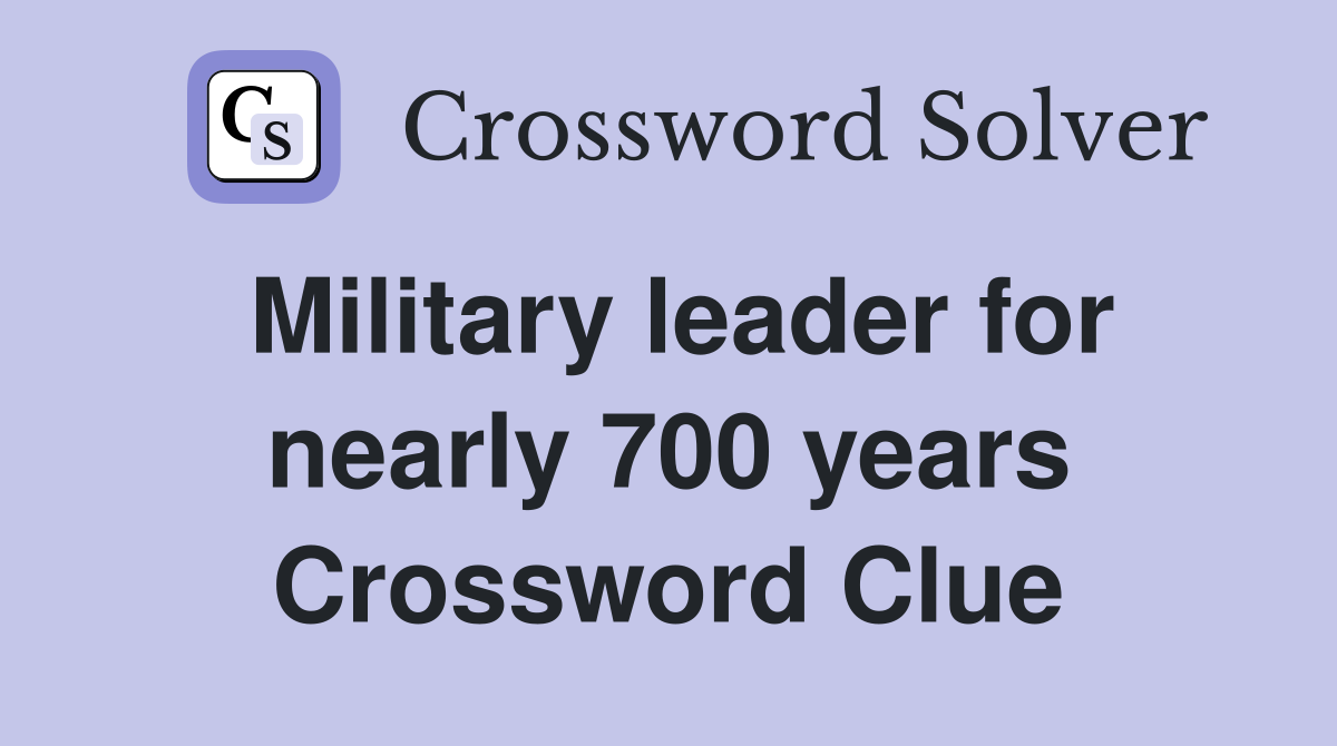 Military leader for nearly 700 years Crossword Clue
