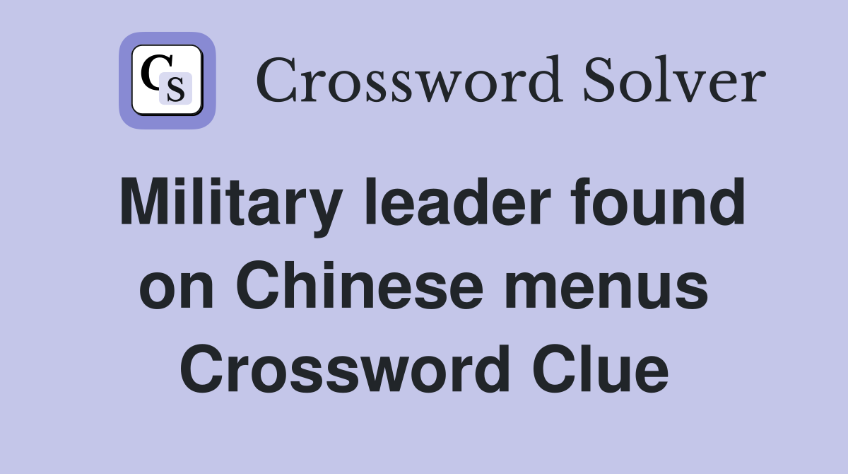 Military leader found on Chinese menus Crossword Clue