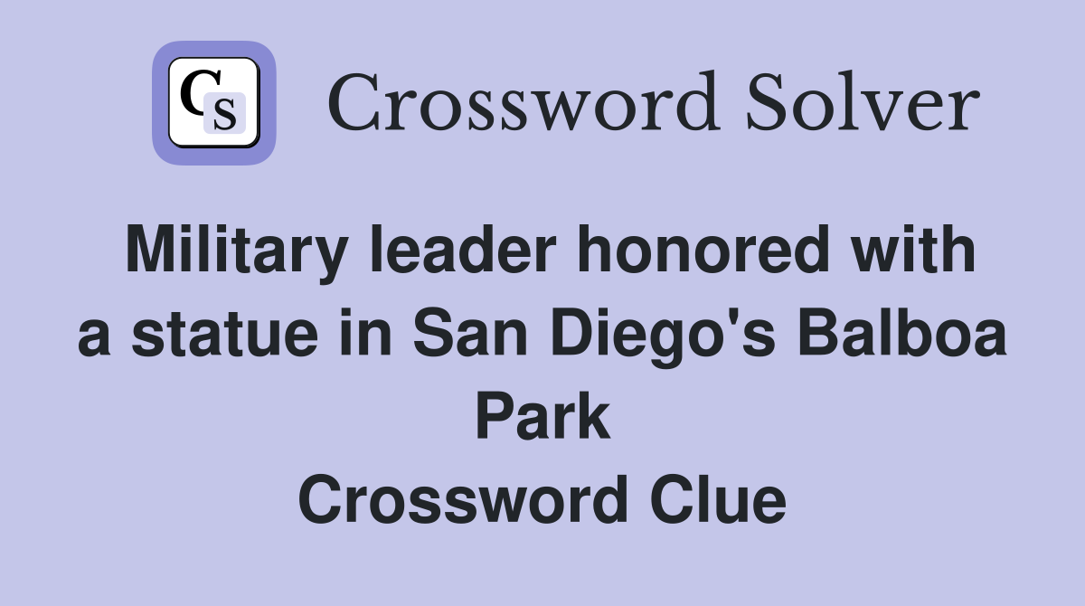 Military leader honored with a statue in San Diego's Balboa Park Crossword Clue