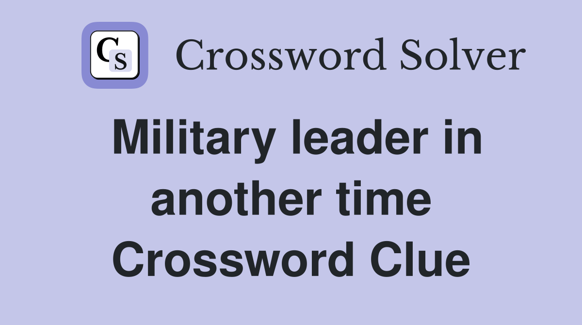 Military leader in another time Crossword Clue