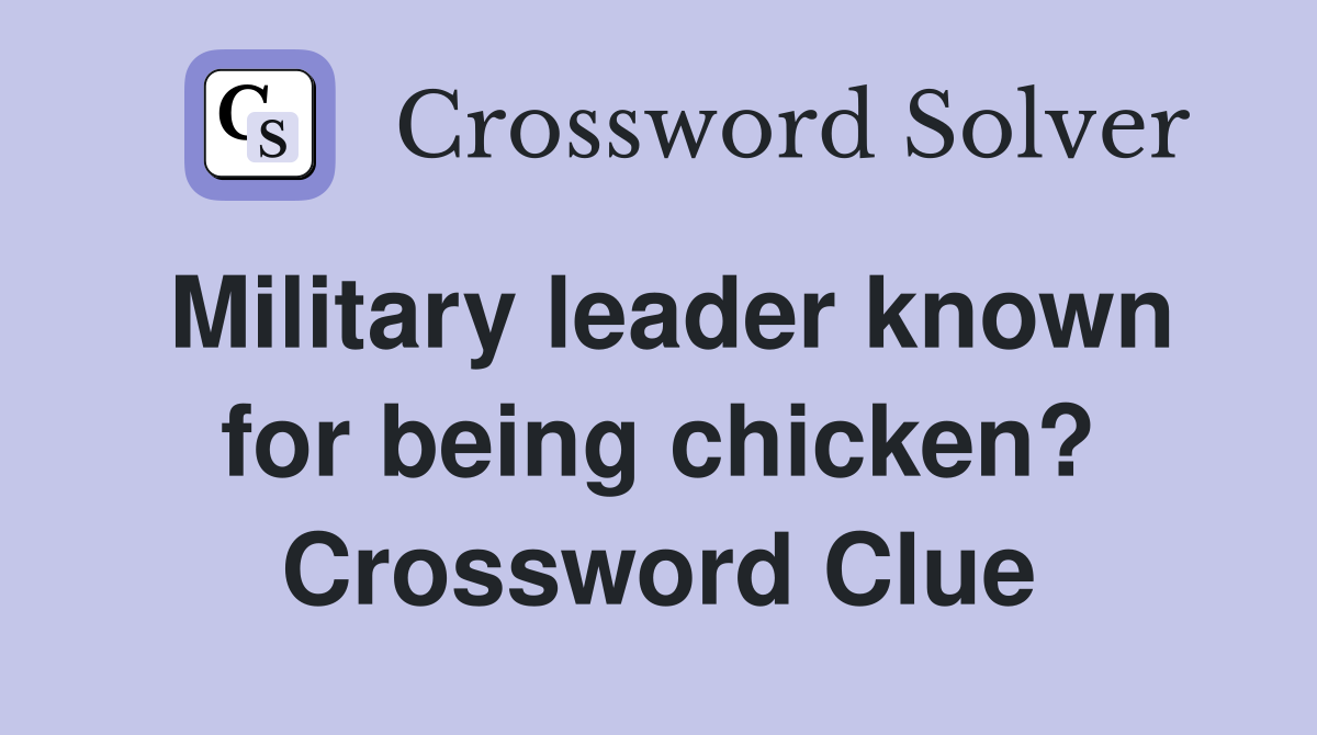 Military leader known for being chicken? Crossword Clue