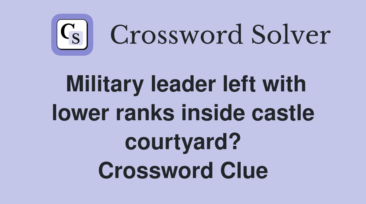 Military leader left with lower ranks inside castle courtyard? Crossword Clue