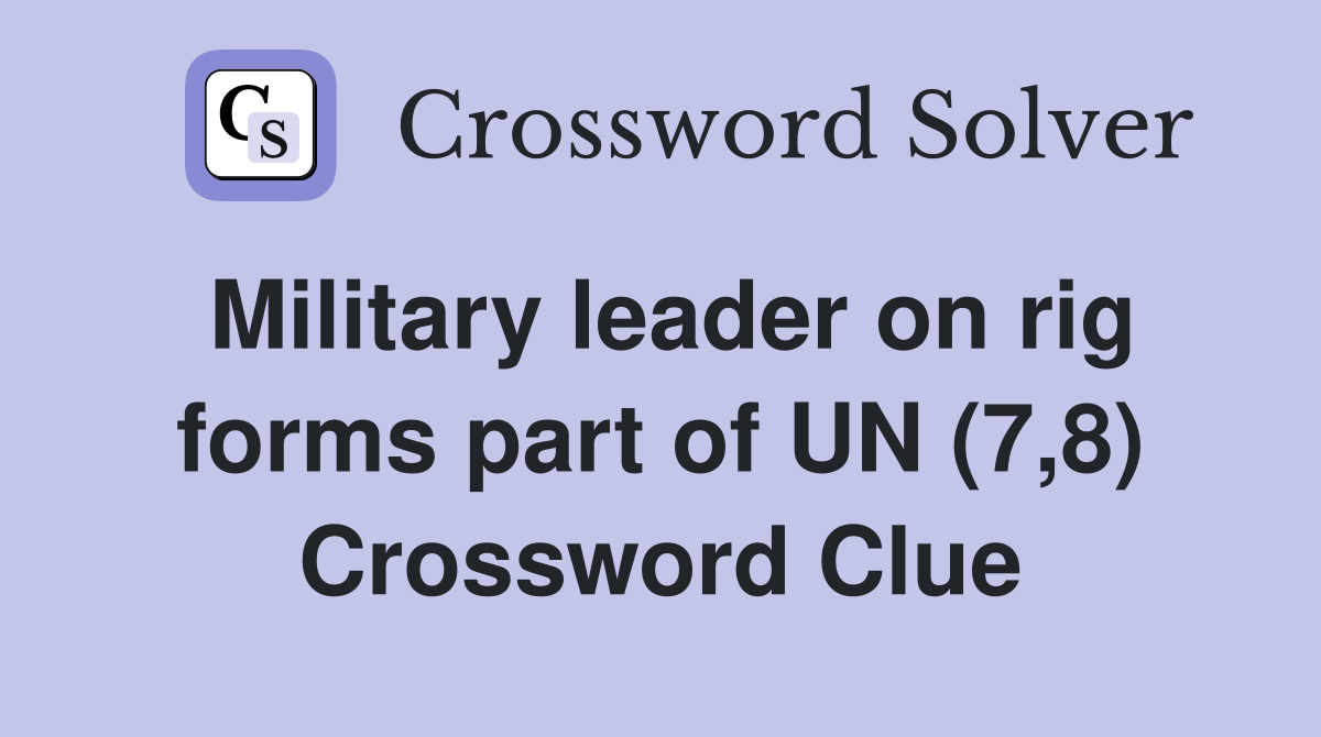 Military leader on rig forms part of UN (7,8) Crossword Clue