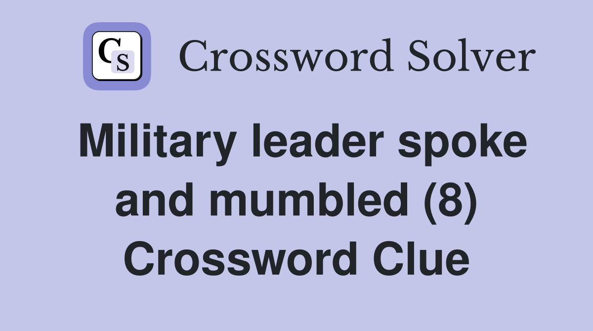 Military leader spoke and mumbled (8) Crossword Clue