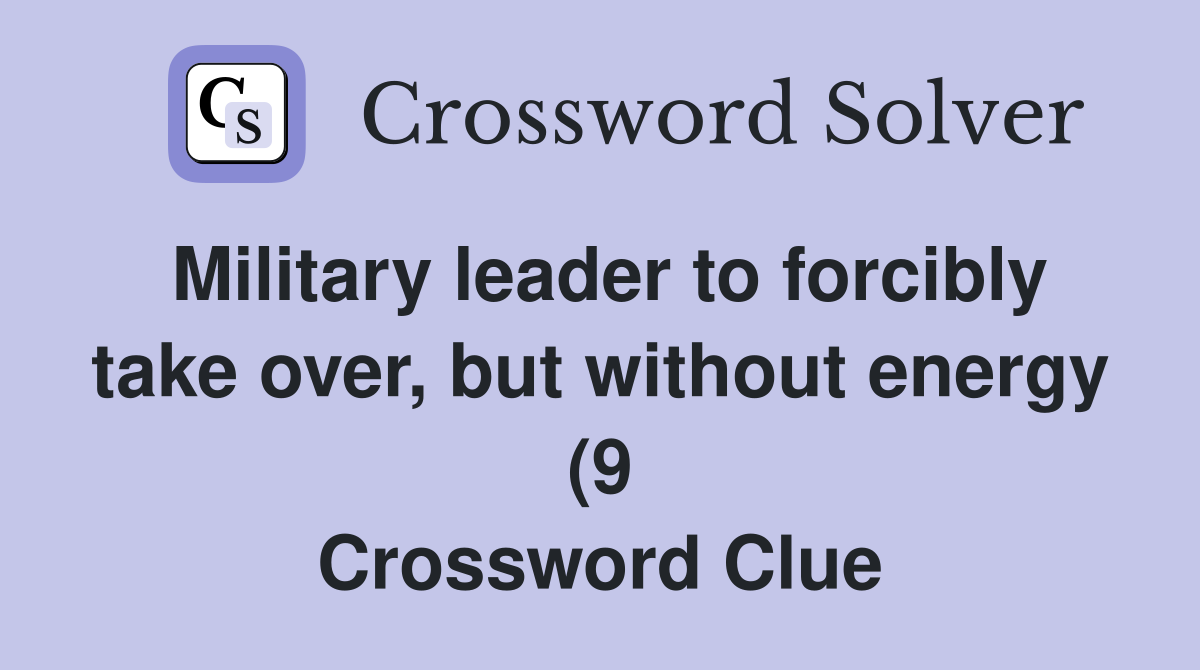 Military leader to forcibly take over but without energy (9 Military leader to forcibly take over but without energy (9