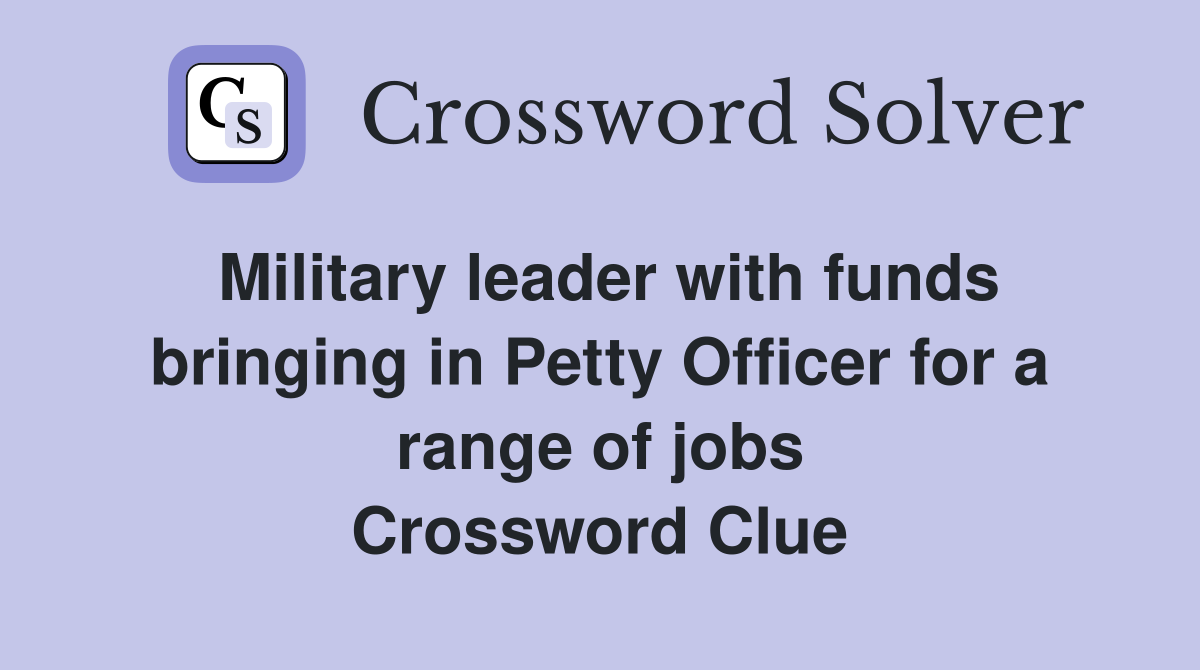 Military leader with funds bringing in Petty Officer for a range of jobs Crossword Clue