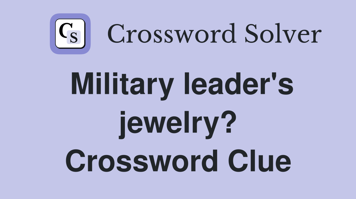 Military leader's jewelry? Crossword Clue