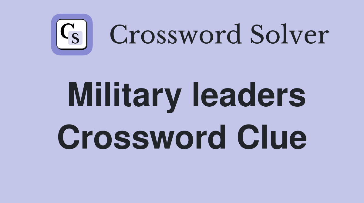 Military leaders Crossword Clue