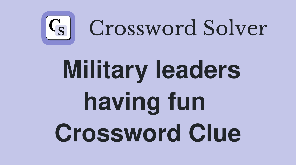 Military leaders having fun  Crossword Clue