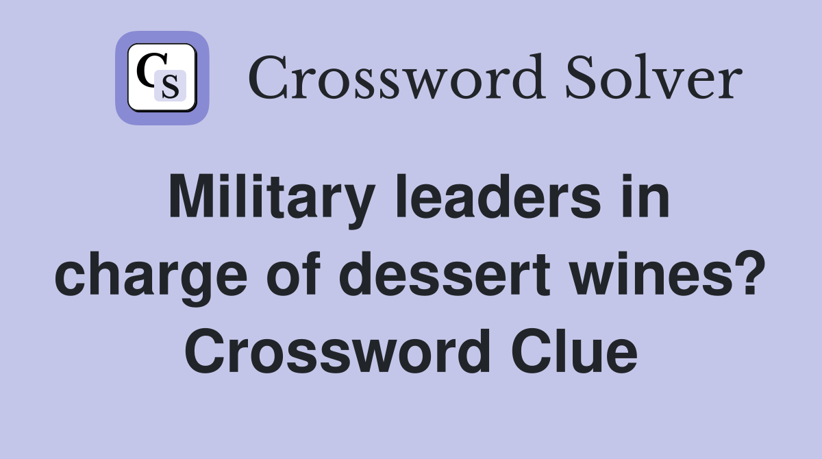 Military leaders in charge of dessert wines? Crossword Clue