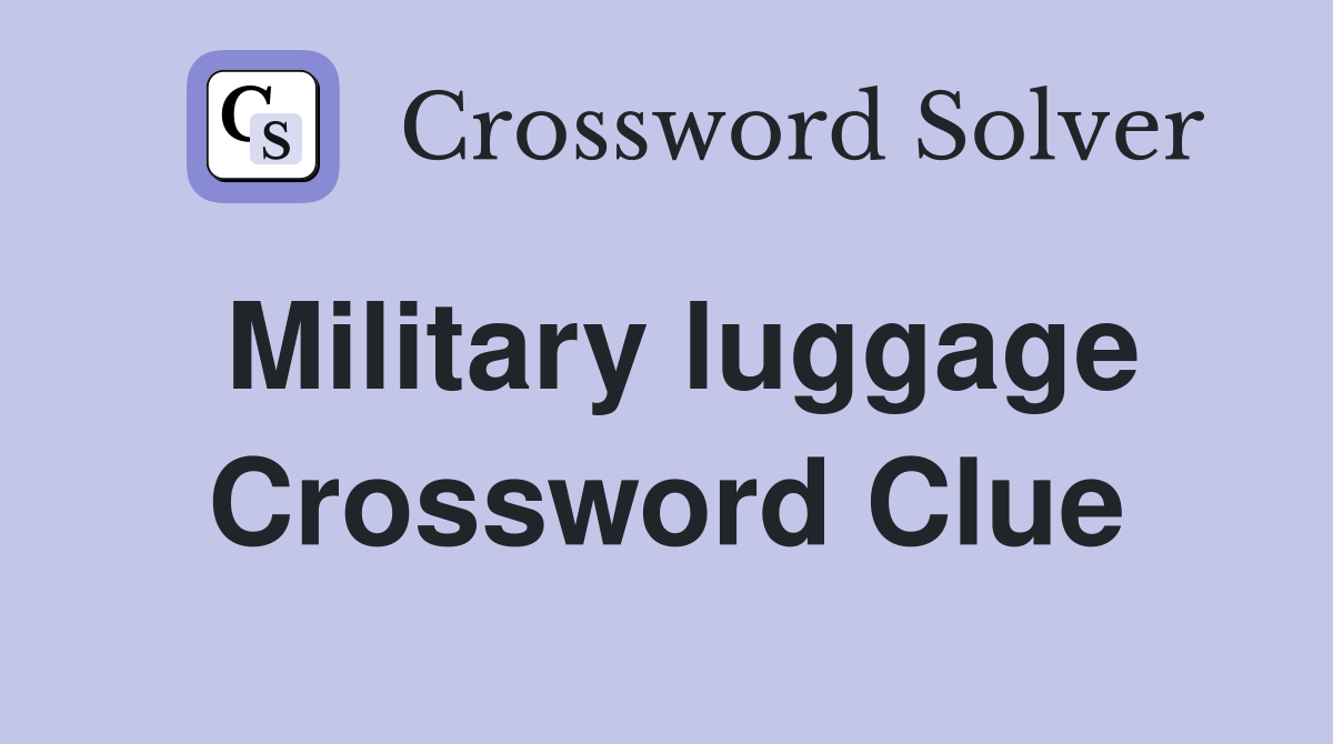 Military luggage Crossword Clue