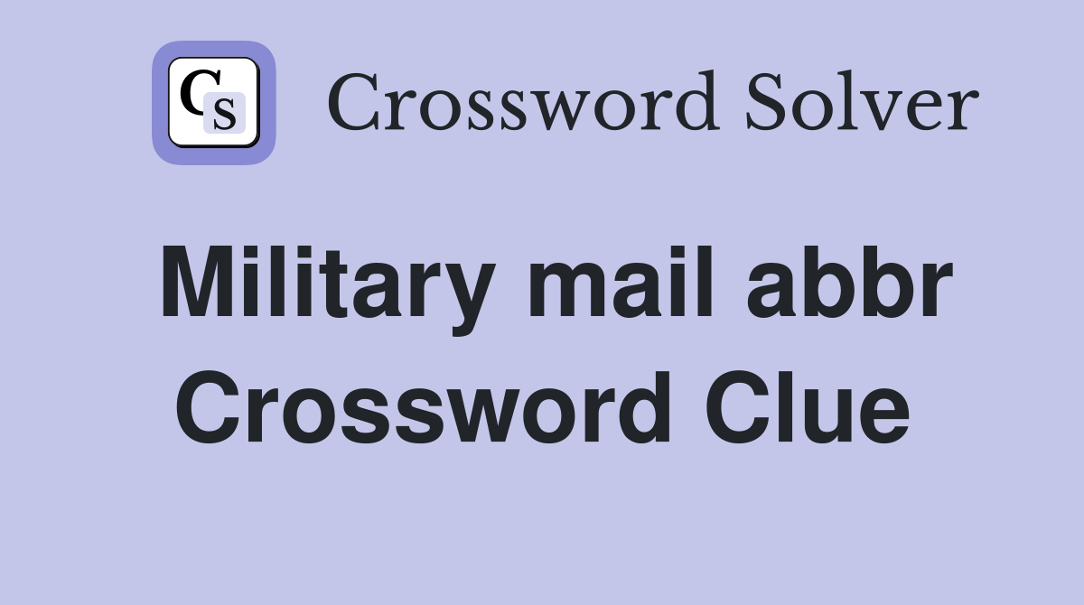 Military mail abbr Crossword Clue