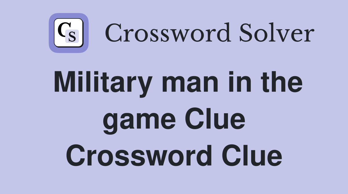 Military man in the game Clue Crossword Clue